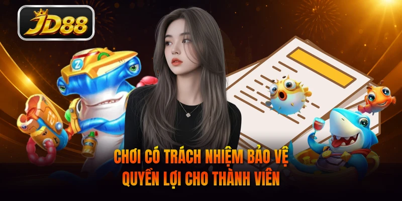 Chơi có trách nhiệm bảo vệ quyền lợi cho thành viên