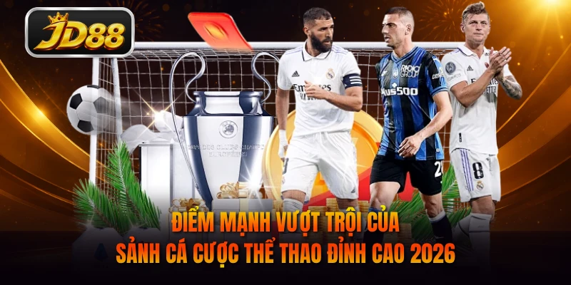 Điểm mạnh vượt trội của sảnh cá cược thể thao đỉnh cao 2026