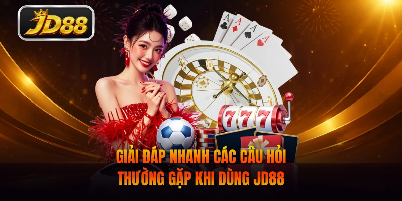 Giải đáp nhanh các câu hỏi thường gặp khi dùng JD88