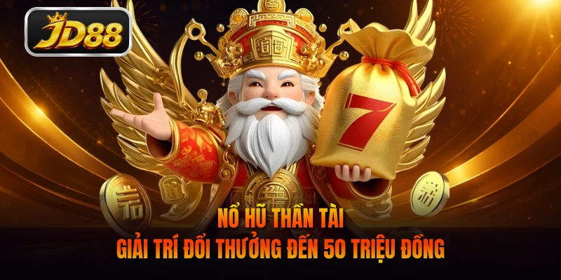 Nổ Hũ Thần Tài - Giải Trí Đổi Thưởng Đến 50 Triệu Đồng