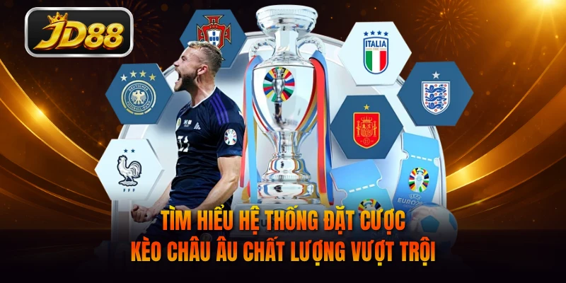 Tìm hiểu hệ thống đặt cược kèo châu Âu chất lượng vượt trội